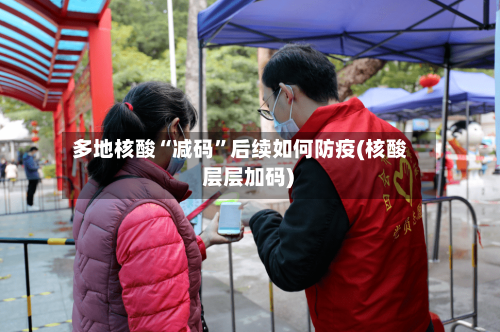 多地核酸“减码”后续如何防疫(核酸 层层加码)-第3张图片